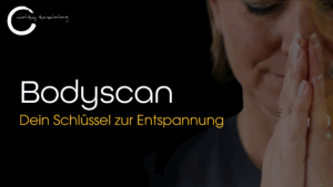 Bodyscan Dein Schlüssel zur Entspannung