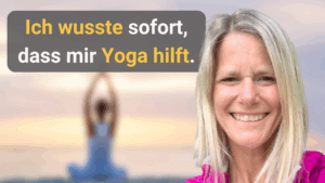 Ich wusste sofort, dass mir Yoga hilft.